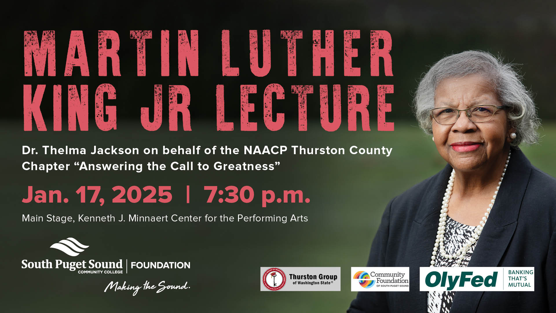 Martin Luther King Jr. Lecture Dr. Thelma Jackson on behalf of the NAACP Thurston County Chapter "Answering the Call to Greatness" Jan. 17, 2025 | 7:30 p.m.  Kenneth J. Minnaert Center for the Arts Main Stage (Bldg. 21)